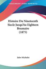 Histoire Du Nineteenth Siecle Jusqu'Au Eighteen Brumaire (1875)