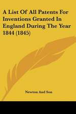 A List Of All Patents For Inventions Granted In England During The Year 1844 (1845)