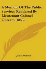 A Memoir Of The Public Services Rendered By Lieutenant Colonel Outram (1853)