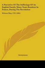 A Narrative Of The Sufferings Of An English Family, Many Years Resident In France, During The Revolution