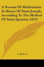 A Novena Of Meditations In Honor Of Saint Joseph, According To The Method Of Saint Ignatius (1874)