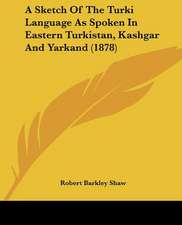 A Sketch Of The Turki Language As Spoken In Eastern Turkistan, Kashgar And Yarkand (1878)