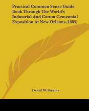 Practical Common Sense Guide Book Through The World's Industrial And Cotton Centennial Exposition At New Orleans (1885)