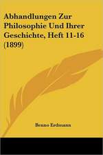 Abhandlungen Zur Philosophie Und Ihrer Geschichte, Heft 11-16 (1899)