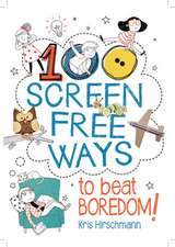 100 Screen Free Ways to Beat Boredom!