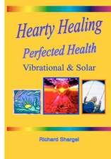 Hearty Healing - Perfected Health: Subtle, Vibrational, Solar