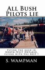 All Bush Pilots Lie: Flying the Bush in North-West Ontario, Flying with the Best !