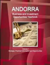 Andorra Business and Investment Opportunities Yearbook Volume 1 Strategic, Practical Information and Opportunities