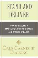 Stand and Deliver: How to Become a Masterful Communicator and Public Speaker