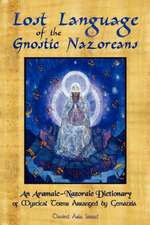 Lost Language of the Nazorean Gnostics: An Aramaic-Nazoraic Dictionary of Mystical Terms Arranged by Gematria