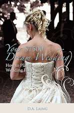 Your $7500 Dream Wedding: How to Plan Your Dream Wedding for $7500