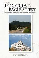 From Toccoa to the Eagle's Nest: Discoveries in the Bootsteps of the Band of Brothers