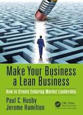 Make Your Business a Lean Business: How to Create Enduring Market Leadership