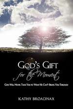 God's Gift for the Moment: God Will Never Take You to What He Can't Bring You Through