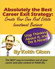 Absolutely the Best Career Exit Strategy: Create Your Own Real Estate Investment Business