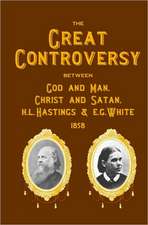 The Great Controversy Between God and Man, Christ and Satan, H.L. Hastings and E.G. White: The Most Valuable Book You'll Ever Read