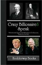 Crazy Billionaires Speak: Motivational Quotes by Billionaires on Success, Business and Life