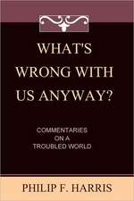 What's Wrong with Us, Anyway?: Commentaries on a Troubled World