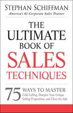 The Ultimate Book of Sales Techniques: 75 Ways to Master Cold Calling, Sharpen Your Unique Selling Proposition, and Close the Sale