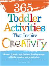 365 Toddler Activities That Inspire Creativity: Games, Projects, and Pastimes That Encourage a Child's Learning and Imagination