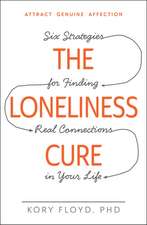 The Loneliness Cure: Six Strategies for Finding Real Connections in Your Life