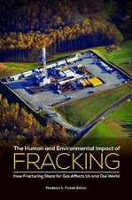 The Human and Environmental Impact of Fracking: How Fracturing Shale for Gas Affects Us and Our World