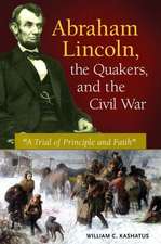 Abraham Lincoln, the Quakers, and the Civil War: "A Trial of Principle and Faith"