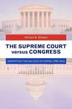 The Supreme Court versus Congress: Disrupting the Balance of Power, 1789–2014