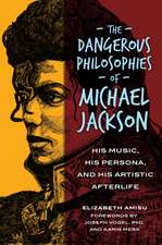 The Dangerous Philosophies of Michael Jackson: His Music, His Persona, and His Artistic Afterlife