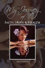 Keefe, A: My Journey of Faith, Hope & Health