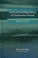 International Regulation of Underwater Sound: Establishing Rules and Standards to Address Ocean Noise Pollution