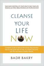 Cleanse Your Life Now: Take Back Control of Your Health and Your Life.