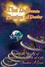 The Deliberate Design of Destiny: A Scientific and Bible Supported Theory on the Origins and Purpose of Creation.