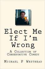 Elect Me If I'm Wrong: A Collection of Conservative Comedy