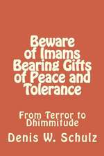 Beware of Imams Bearing Gifts of Peace and Tolerance: From Terror to Dhimmitude