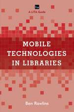 Mobile Technologies in Libraries: A Lita Guide