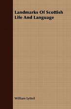 Landmarks of Scottish Life and Language: Illustrative of the Superstitious Beliefs and Practices, Local Customs and Usages of the People of the County Palatine