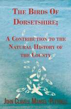 The Birds of Dorsetshire; A Contribution to the Natural History of the County: Edited from His Manuscript, with Notes and an Introduction