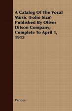 A Catalog of the Vocal Music (Folio Size) Published by Oliver Ditson Company; Complete to April 1, 1913