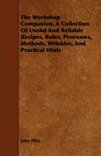 The Workshop Companion. a Collection of Useful and Reliable Recipes, Rules, Processes, Methods, Wrinkles, and Practical Hints: A Dissertation of the Scholastic Philosophy of the Middle Ages