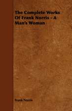 The Complete Works of Frank Norris - A Man's Woman