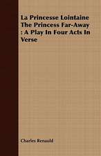 La Princesse Lointaine the Princess Far-Away: A Play in Four Acts in Verse