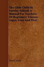 The Little Child in Sunday School; A Manual for Teachers of Beginners' Classes (Ages, Four and Five): And a Sketch of the Franciscan Order