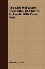 The Civil War Diary, 1862-1865, of Charles H. Lynch, 18th Conn. Vol's: A Tale of the Old South