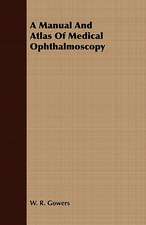 A Manual and Atlas of Medical Ophthalmoscopy: Six Discourses Delivered Before the University of Dublin at the Donellan Lecture, 1884-5