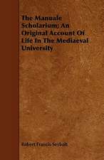 The Manuale Scholarium; An Original Account of Life in the Mediaeval University: Including Virginia, Kentucky, and All East of the Mississippi Arranged According to the Natural Sy