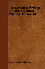 The Complete Writings of John Greenleaf Whittier