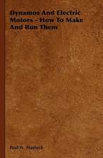Dynamos and Electric Motors - How to Make and Run Them: A Treatise on the Design, Construction and Use of Dies, Punches, Tools, Fixtu