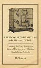 Breeding British Birds in Aviaries and Cages - Housing, Feeding, Sexing and General Management of British Hardbills and Softbills