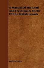 A Manual of the Land and Fresh-Water Shells of the British Islands: With a Key, Giving the Prefix, Root, and Suffix